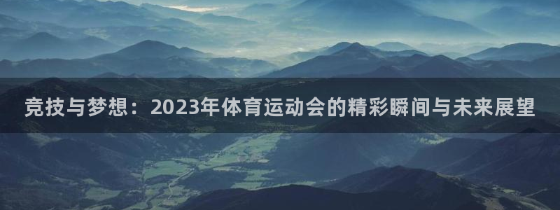 bbin视讯下：竞技与梦想：2023年体育运动会的精彩瞬间与未来展望